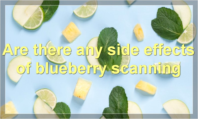 Are there any side effects of blueberry scanning