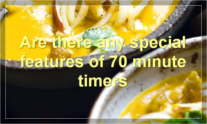 Are there any special features of 70 minute timers