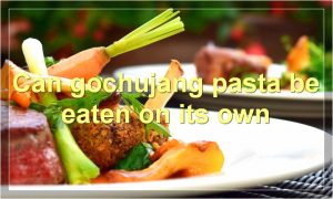 Can gochujang pasta be eaten on its own
