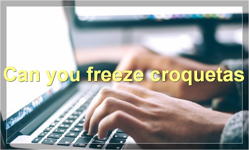 Can you freeze croquetas