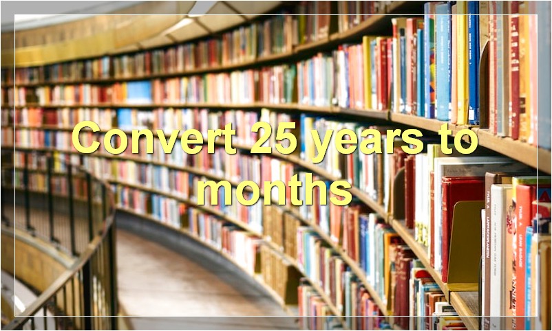 Convert 25 years to months