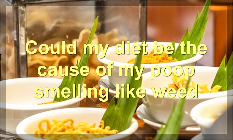 Could my diet be the cause of my poop smelling like weed