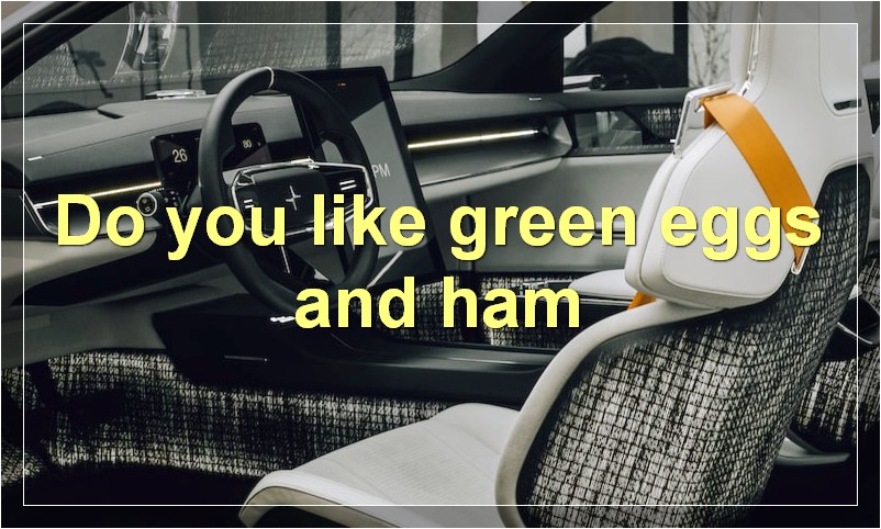 Do you like green eggs and ham
