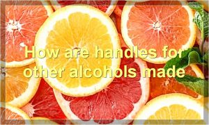 How are handles for other alcohols made