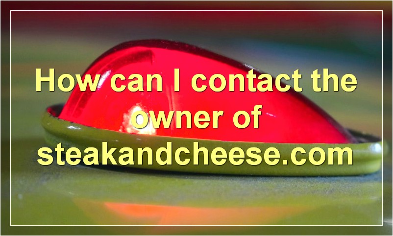 How can I contact the owner of steakandcheese.com