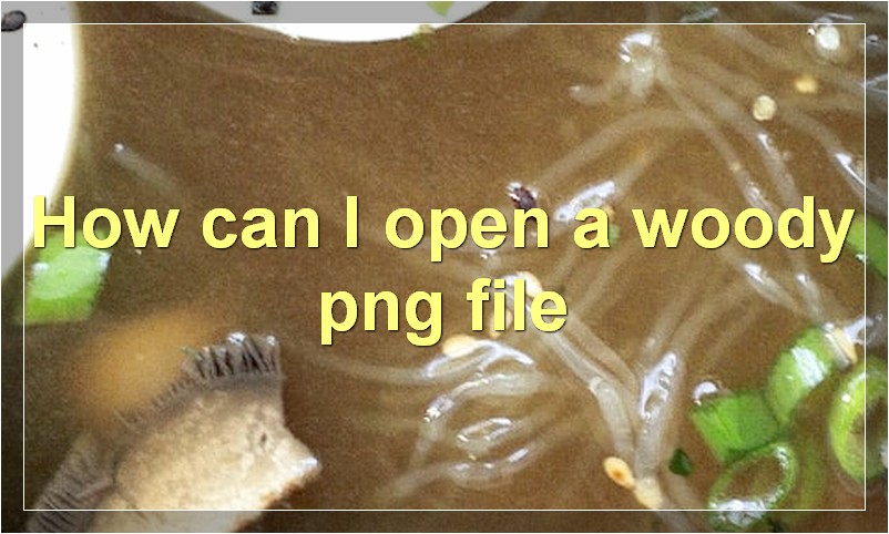 How can I open a woody png file