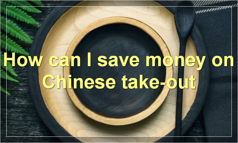 How can I save money on Chinese take-out