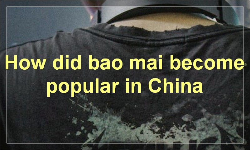 How did bao mai become popular in China