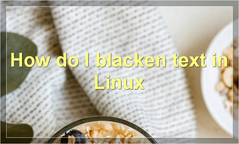 How do I blacken text in Linux