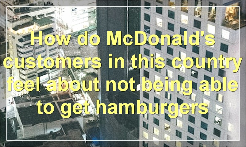 How do McDonald's customers in this country feel about not being able to get hamburgers