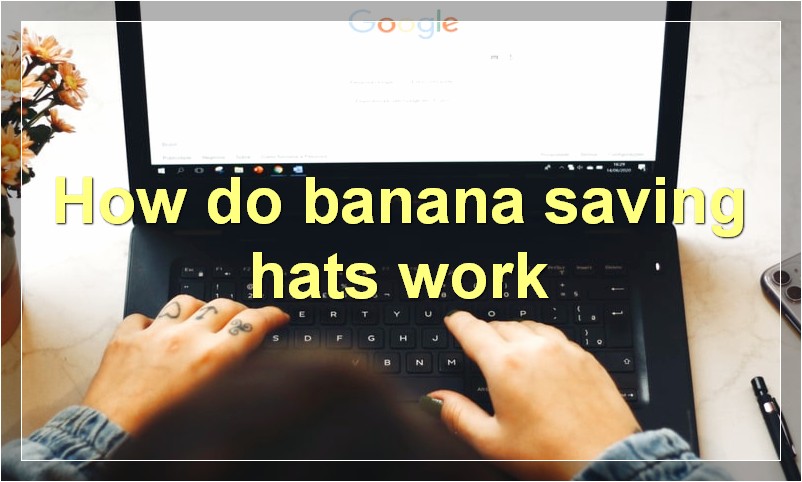 How do banana saving hats work