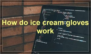How do ice cream gloves work