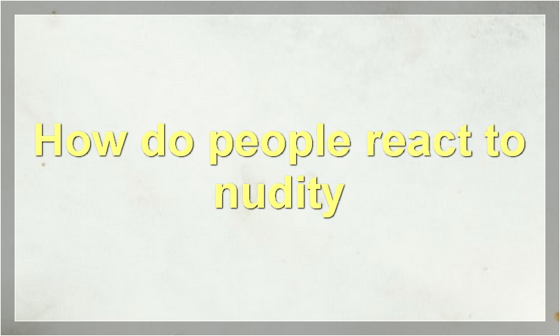 How do people react to nudity