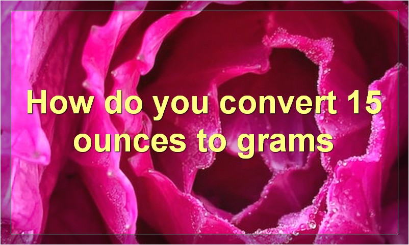 How do you convert 15 ounces to grams