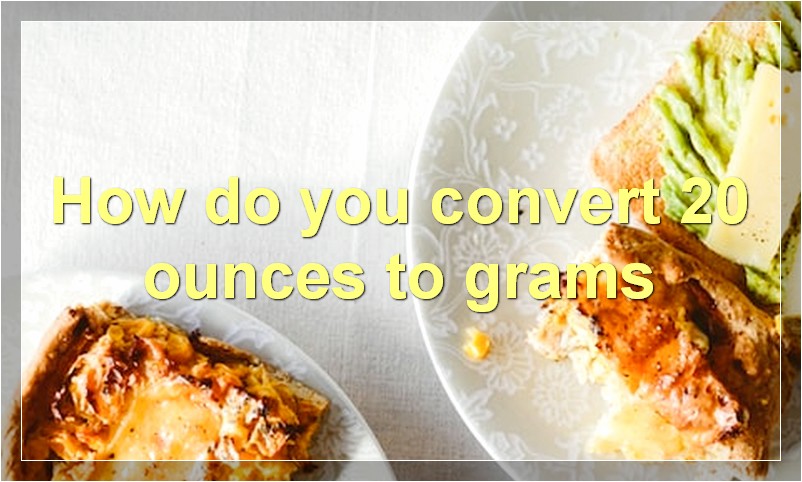 How do you convert 20 ounces to grams