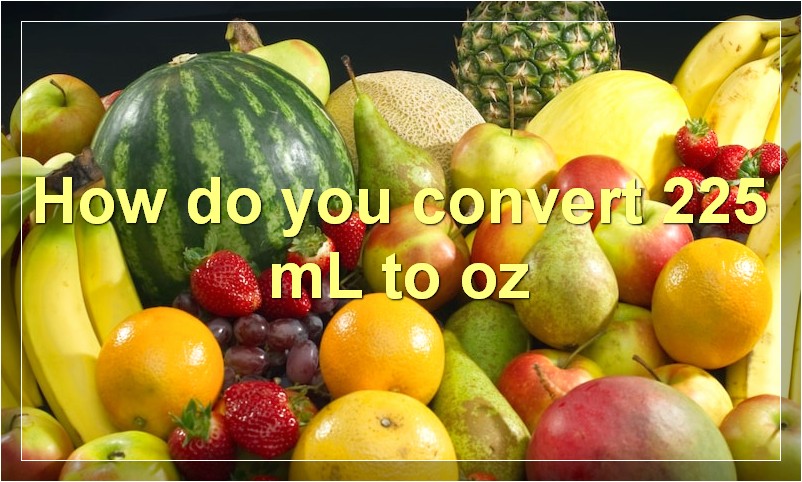 How do you convert 225 mL to oz