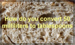 How do you convert 50 milliliters to tablespoons