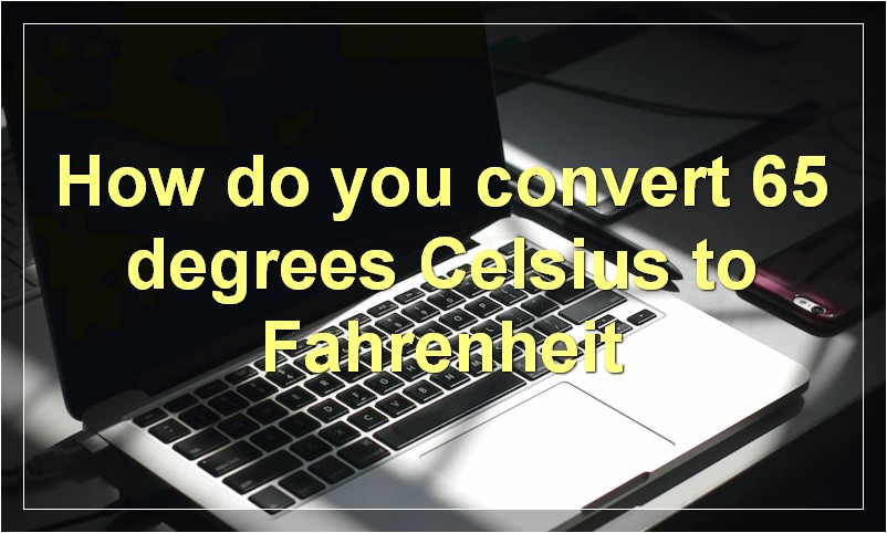 How do you convert 65 degrees Celsius to Fahrenheit