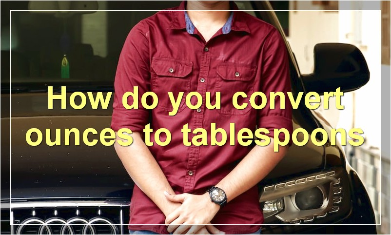 How do you convert ounces to tablespoons