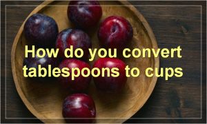 How do you convert tablespoons to cups