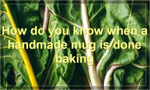 How do you know when a handmade mug is done baking