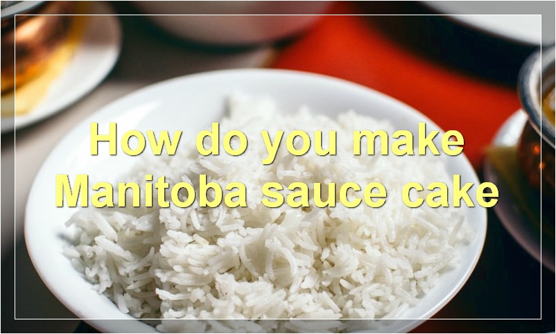How do you make Manitoba sauce cake