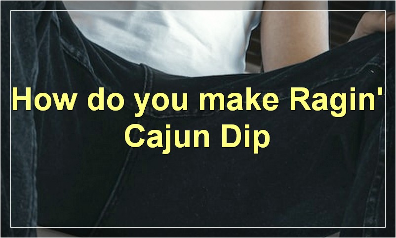 How do you make Ragin' Cajun Dip