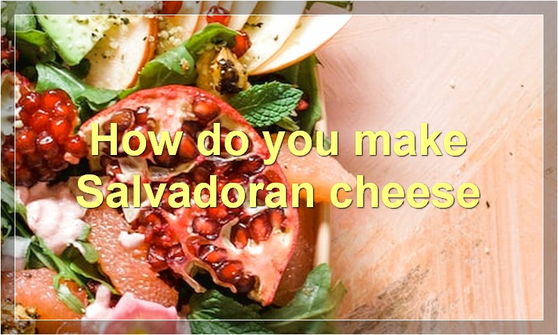 How do you make Salvadoran cheese