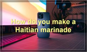 How do you make a Haitian marinade