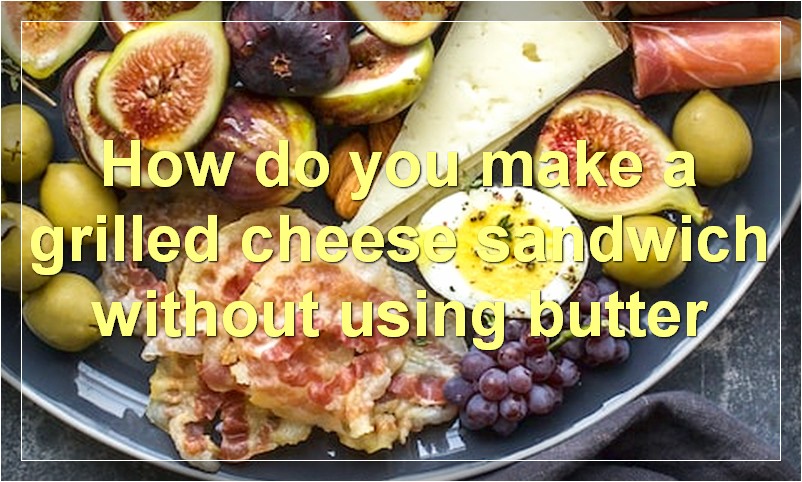 How do you make a grilled cheese sandwich without using butter