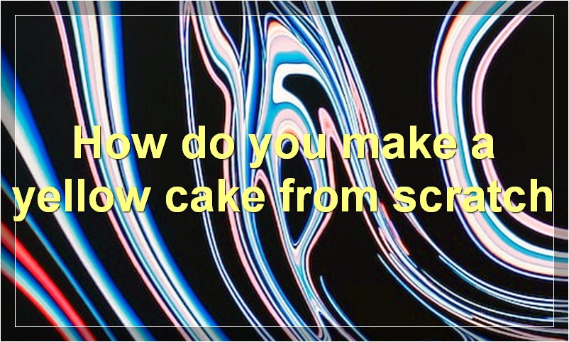 How do you make a yellow cake from scratch