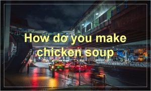 How do you make chicken soup