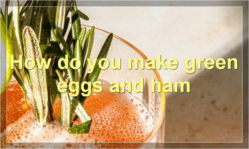 How do you make green eggs and ham