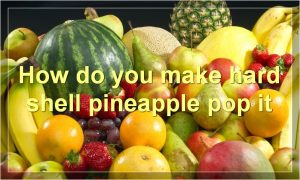 How do you make hard shell pineapple pop it