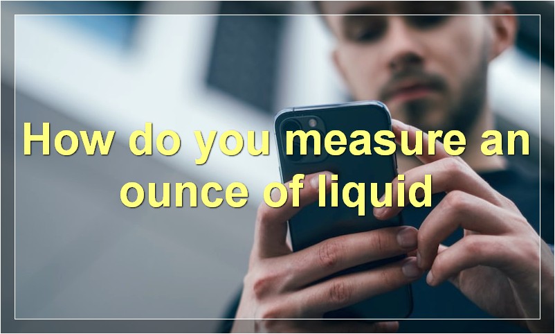 How do you measure an ounce of liquid