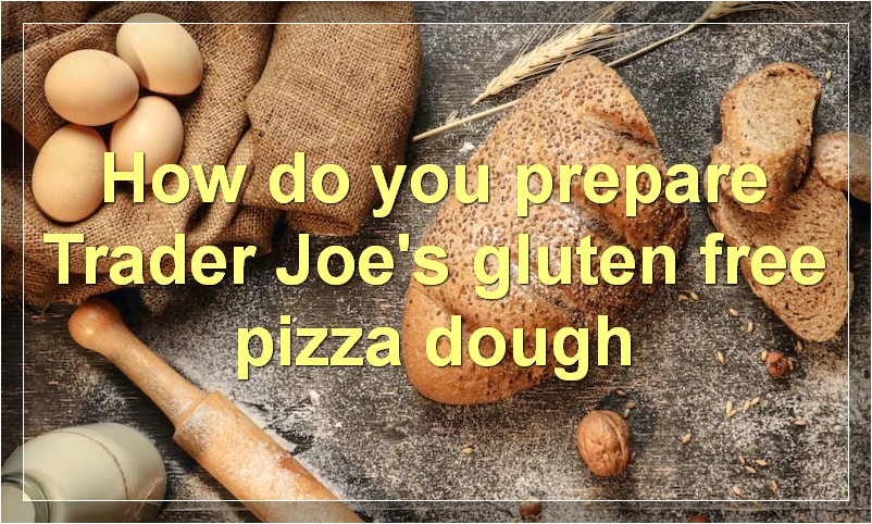 How do you prepare Trader Joe's gluten free pizza dough