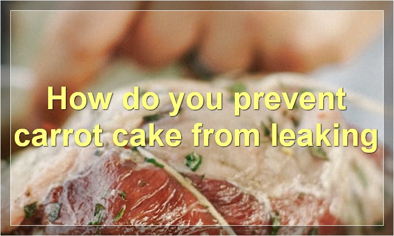 How do you prevent carrot cake from leaking