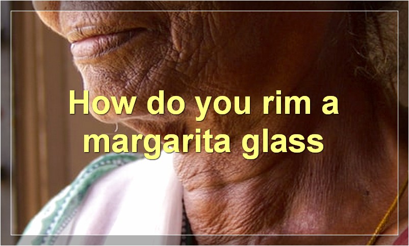 How do you rim a margarita glass