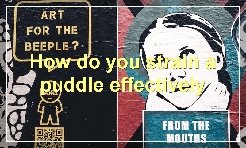 How do you strain a puddle effectively