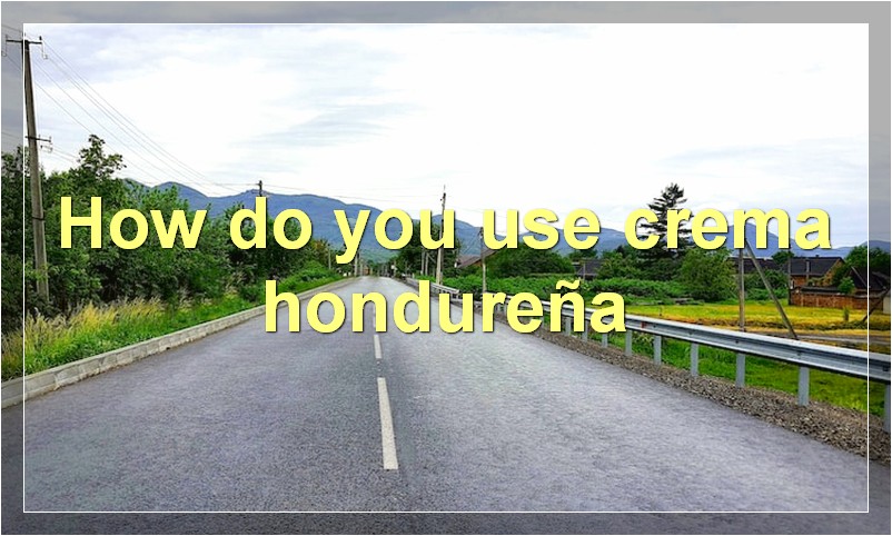 How do you use crema hondureña