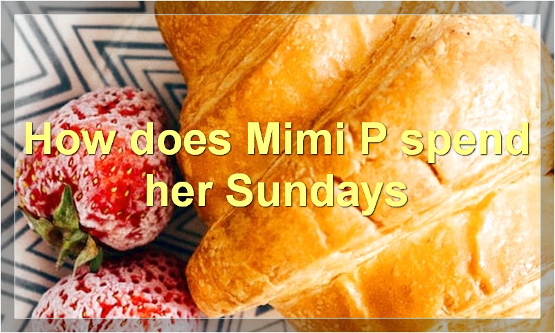 How does Mimi P spend her Sundays
