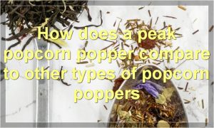 How does a peak popcorn popper compare to other types of popcorn poppers