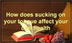 How does sucking on your tongue affect your oral health