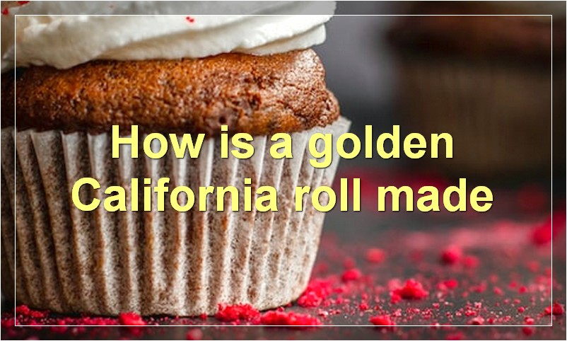 How is a golden California roll made