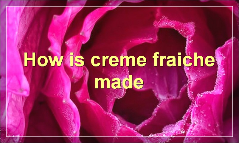 How is creme fraiche made