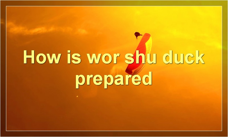How is wor shu duck prepared