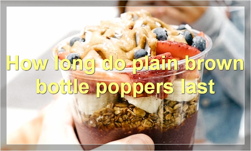 How long do plain brown bottle poppers last