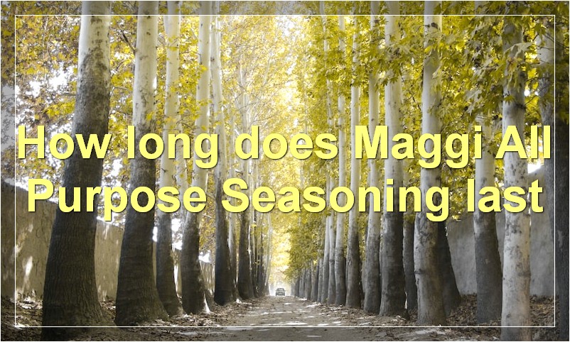 How long does Maggi All Purpose Seasoning last