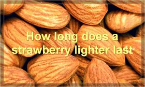 How long does a strawberry lighter last