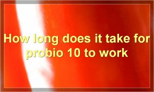 How long does it take for probio 10 to work